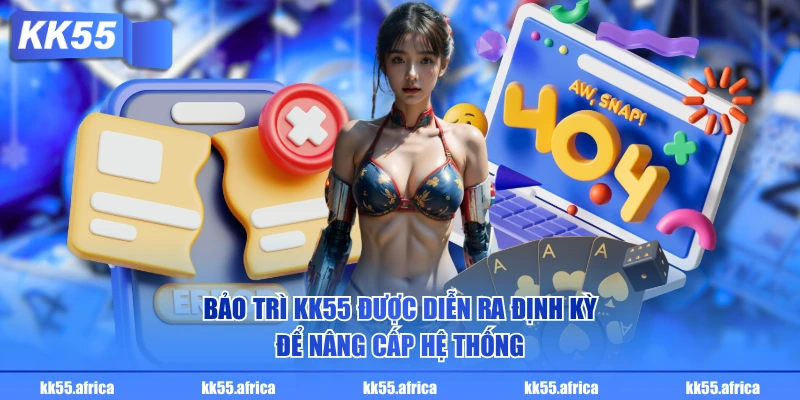 Bảo trì KK55 được diễn ra định kỳ để nâng cấp hệ thống