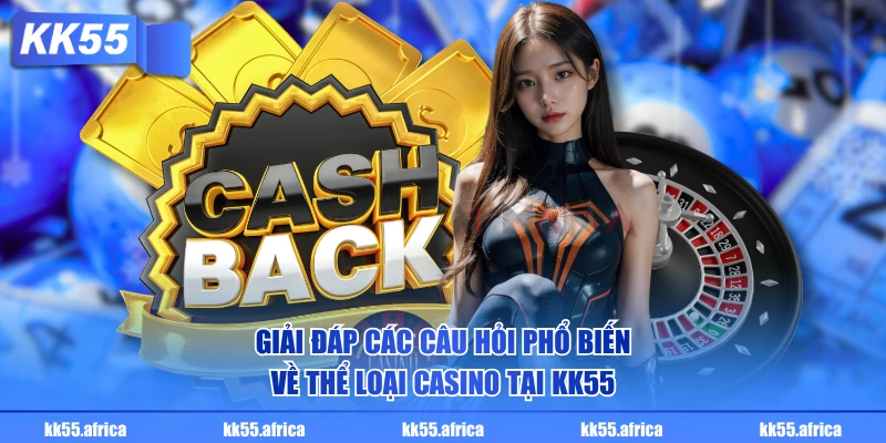 Giải đáp các câu hỏi phổ biến về thể loại casino tại KK55