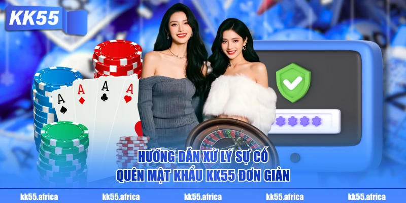 Hướng dẫn xử lý sự cố quên mật khẩu KK55 đơn giản