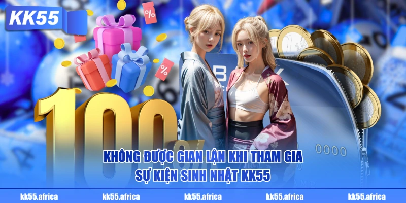 Không được gian lận khi tham gia sự kiện sinh nhật KK55