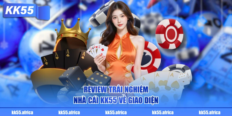 Review trải nghiệm nhà cái KK55 về giao diện