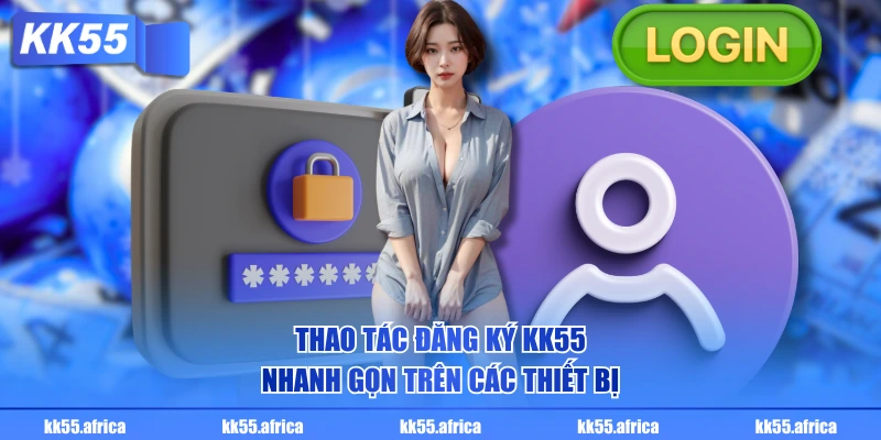 Thao tác đăng ký KK55 nhanh gọn trên các thiết bị